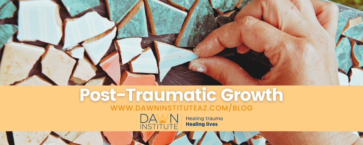 Blog Header that reads: Post-traumatic growth, www. dawninstitute az .com slash blog. Healing trauma, healing lives